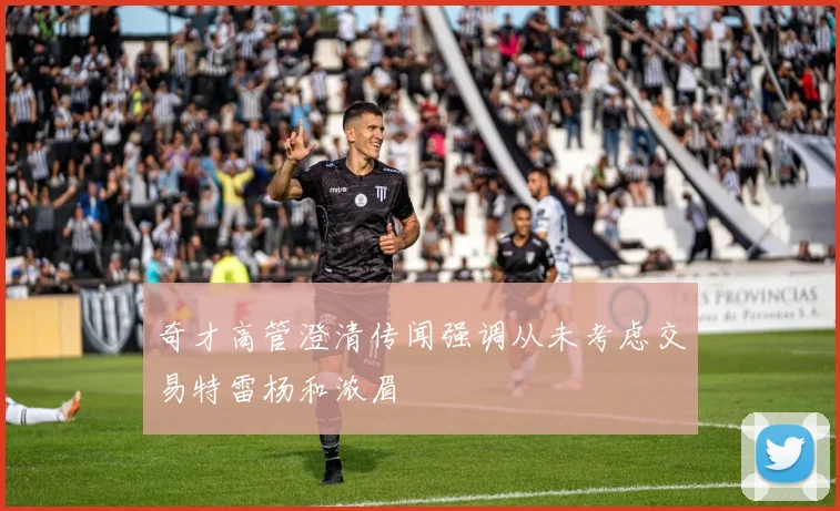 奇才高管澄清传闻强调从未考虑交易特雷杨和浓眉