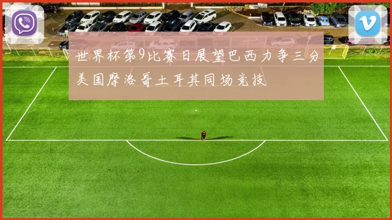 世界杯第9比赛日展望巴西力争三分美国摩洛哥土耳其同场竞技
